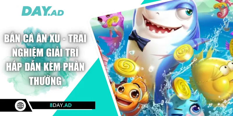 Bắn Cá Ăn Xu - Trải Nghiệm Giải Trí Hấp Dẫn Kèm Phần Thưởng