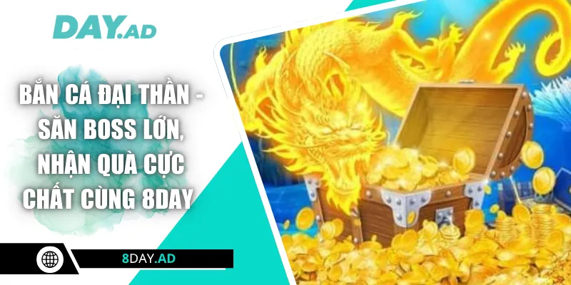 Bắn Cá Đại Thần - Săn Boss Lớn, Nhận Quà Cực Chất Cùng 8DAY
