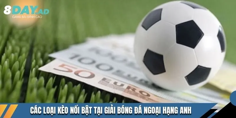 Các loại kèo nổi bật tại giải bóng đá Ngoại hạng Anh