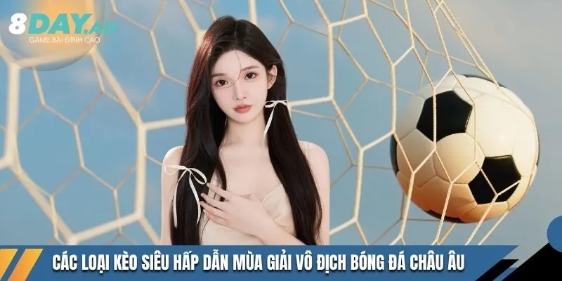 Các loại kèo siêu hấp dẫn mùa giải vô địch bóng đá châu Âu