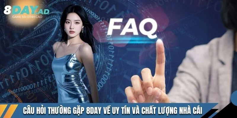 Câu hỏi thường gặp 8DAY về uy tín và chất lượng nhà cái