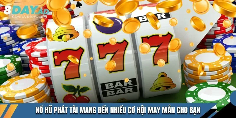 Nổ hũ phát tài mang đến nhiều cơ hội may mắn cho bạn