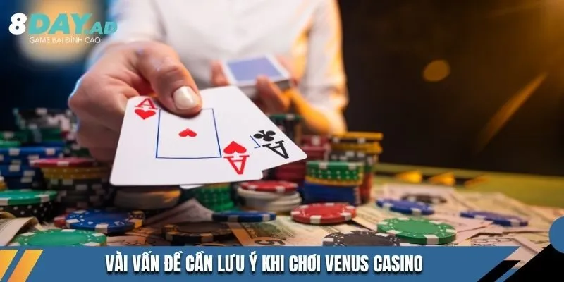 Vài vấn đề cần lưu ý khi chơi venus casino